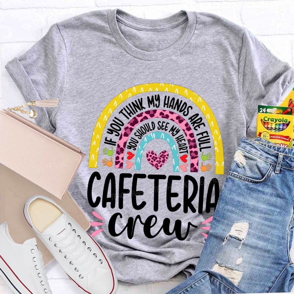 Cafeteria Crew If You Think Hands Are Full You Should See My Heart T-shirt