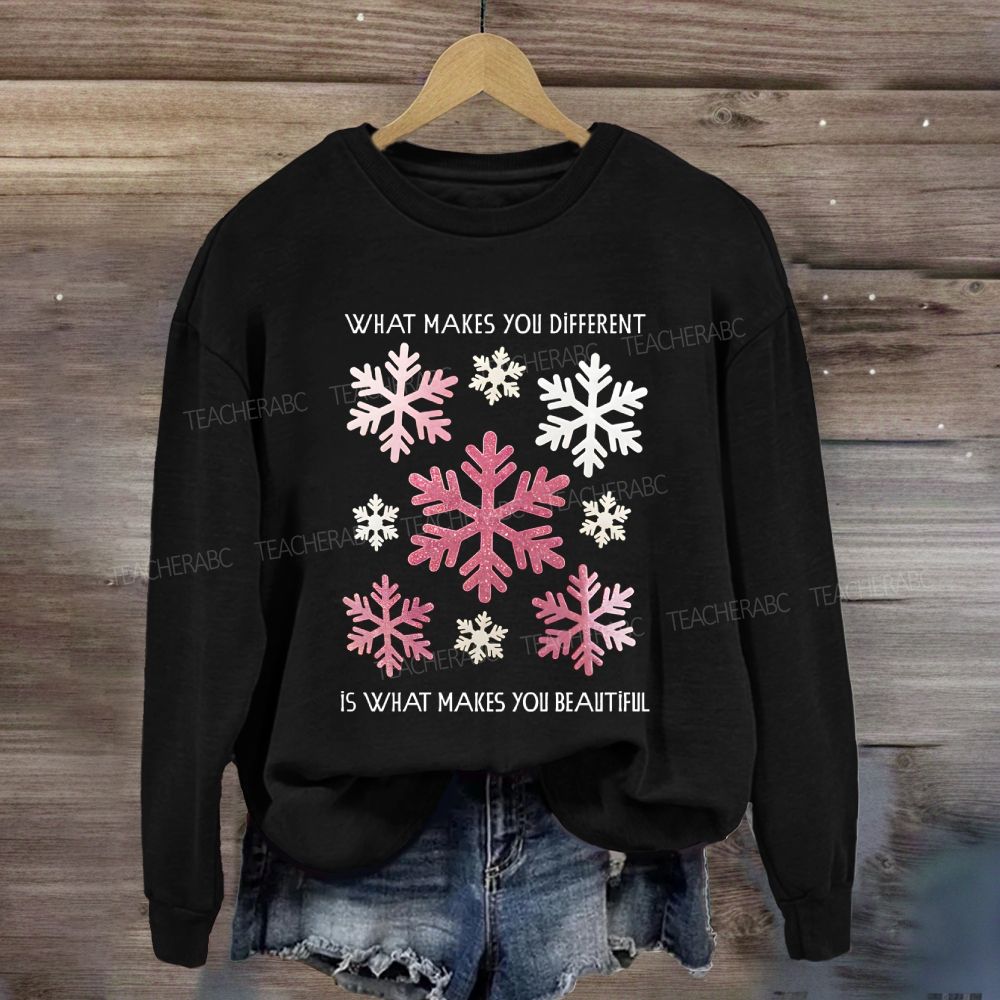 What Makes You Different Is What Makes You Beautiful Like Snowflakes Sweatshirt