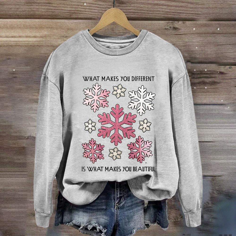 What Makes You Different Is What Makes You Beautiful Like Snowflakes Sweatshirt