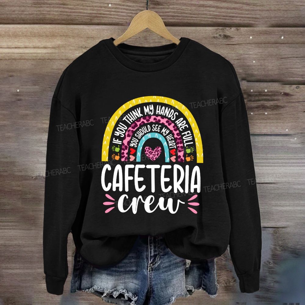 Cafeteria Crew If You Think Hands Are Full Sweatshirt
