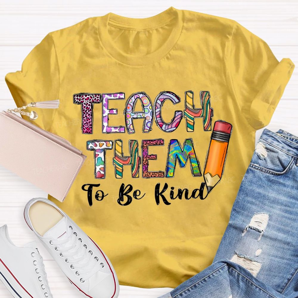 Teach Them To Be Kind Pencils And Colored Fonts T-shirt