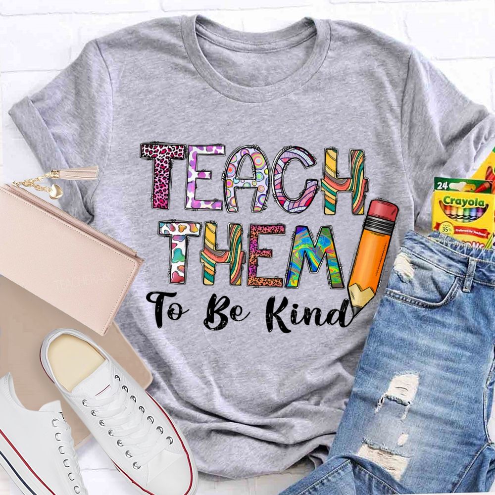 Teach Them To Be Kind Pencils And Colored Fonts T-shirt