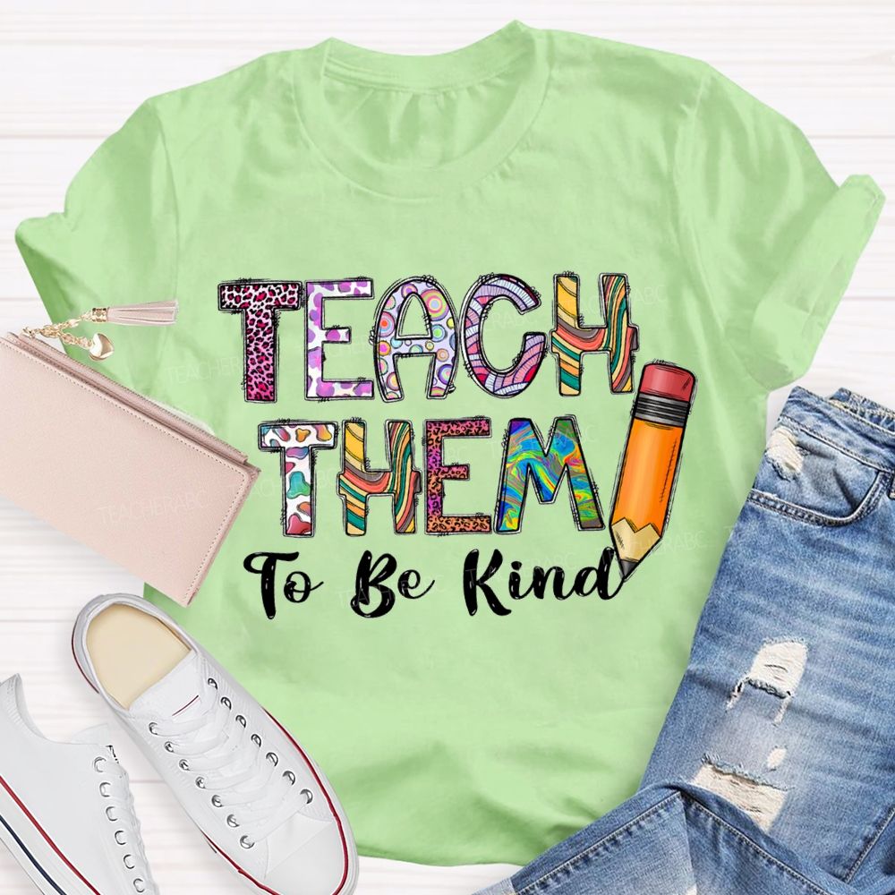 Teach Them To Be Kind Pencils And Colored Fonts T-shirt