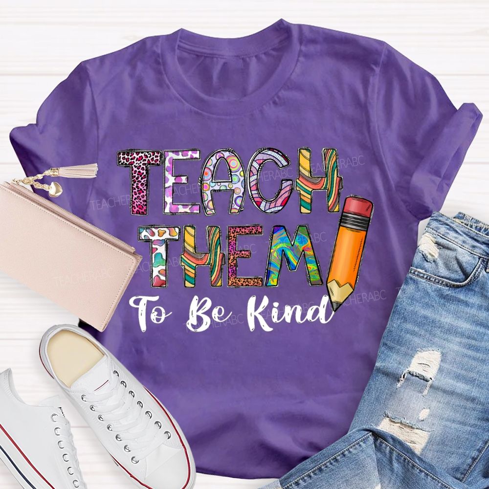 Teach Them To Be Kind Pencils And Colored Fonts T-shirt