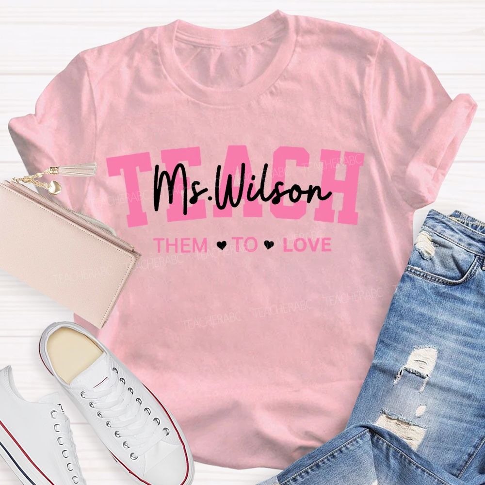 Personalized Name Teach Them To Love Teacher'S Valentine'S Day T-shirt