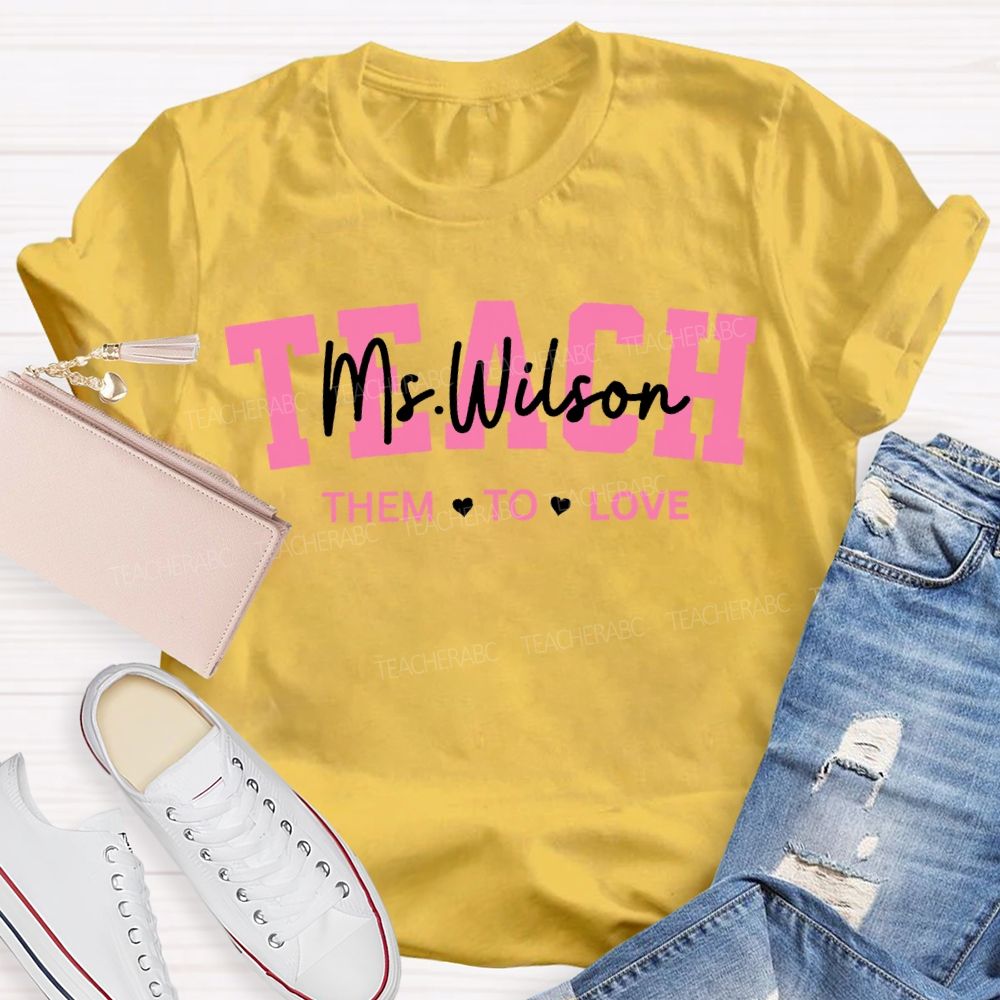 Personalized Name Teach Them To Love Teacher'S Valentine'S Day T-shirt