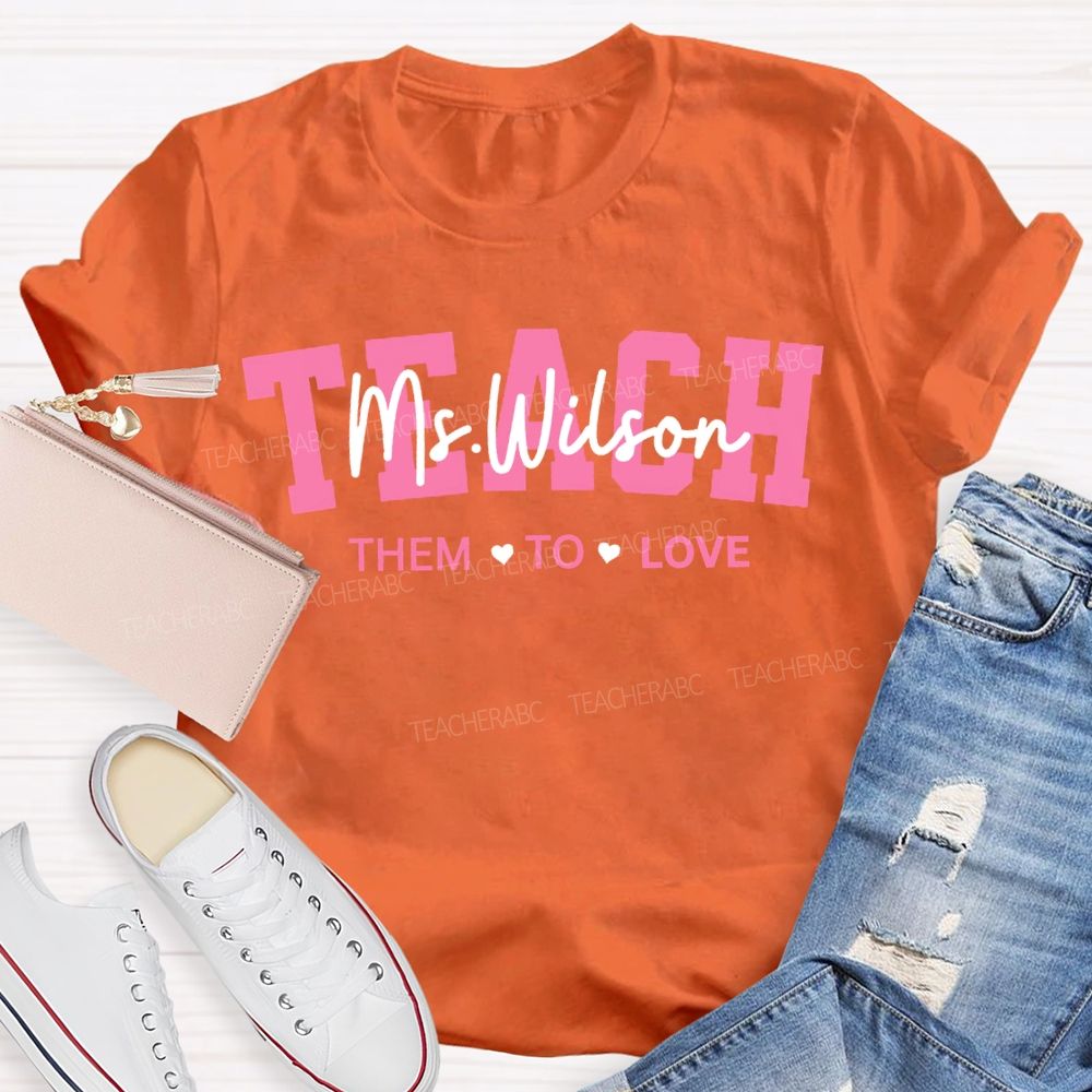 Personalized Name Teach Them To Love Teacher'S Valentine'S Day T-shirt
