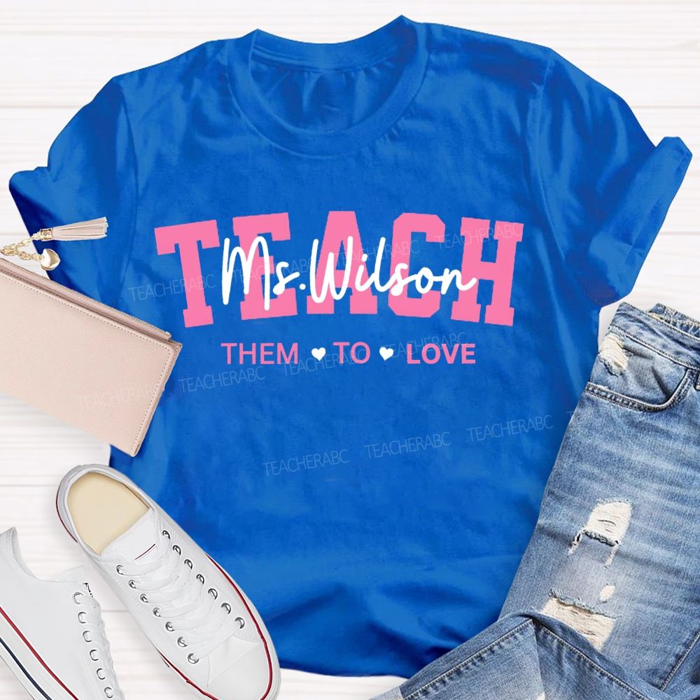 Personalized Name Teach Them To Love Teacher'S Valentine'S Day T-shirt