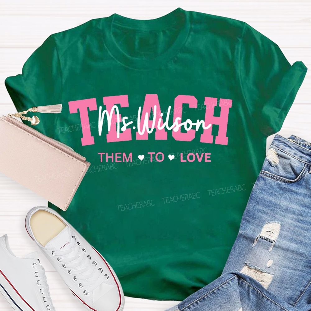 Personalized Name Teach Them To Love Teacher'S Valentine'S Day T-shirt