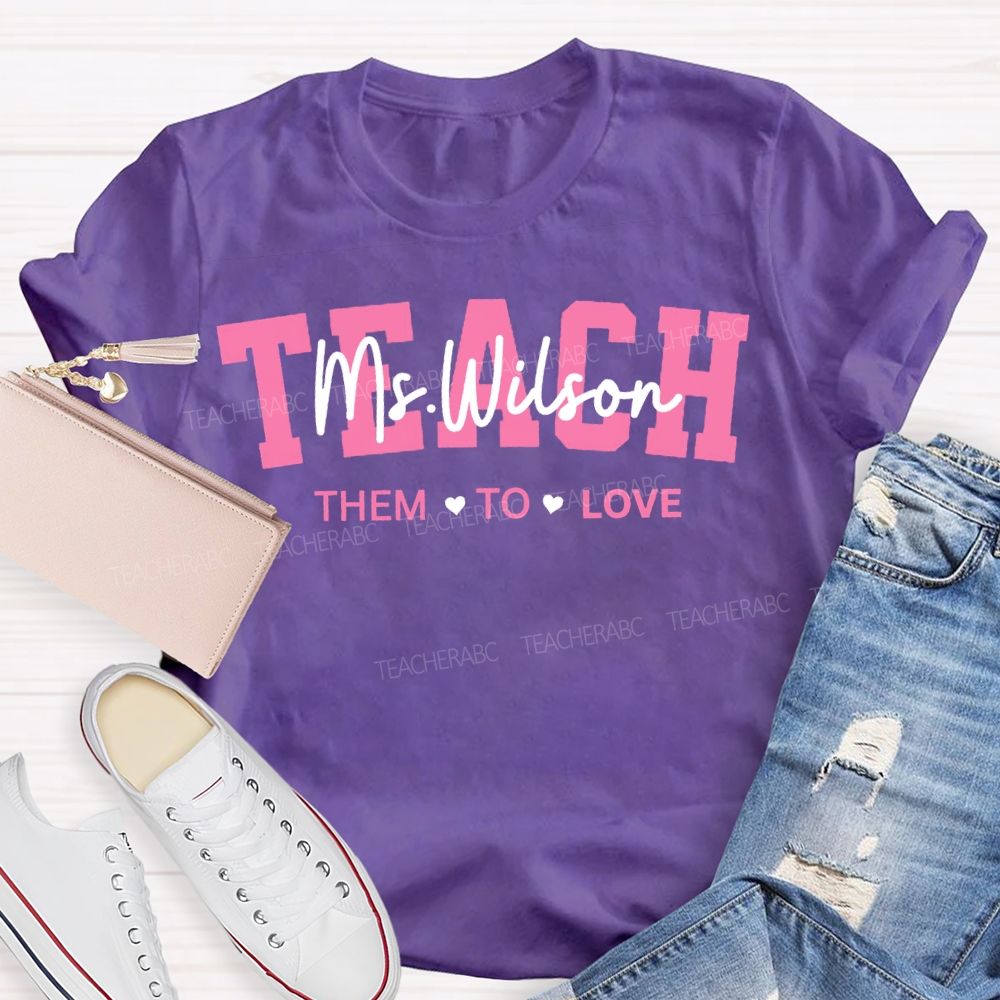 Personalized Name Teach Them To Love Teacher'S Valentine'S Day T-shirt