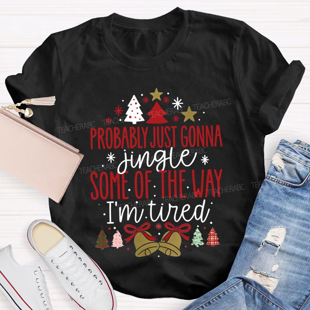 Probably Just Gonna Jingle Some Of The Way I'M Tired T-shirt