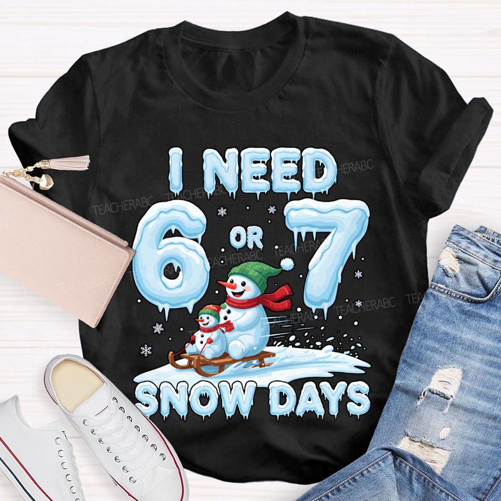 I Need 6 Or 7 Snow Days Snowman Merry Christmas T-shirt