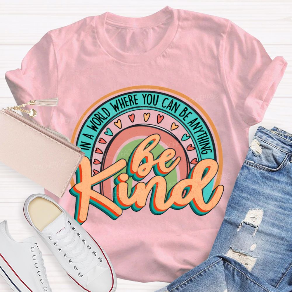 In A World Where You Can Be Anything Be Kind Colorful Hearts T-shirt