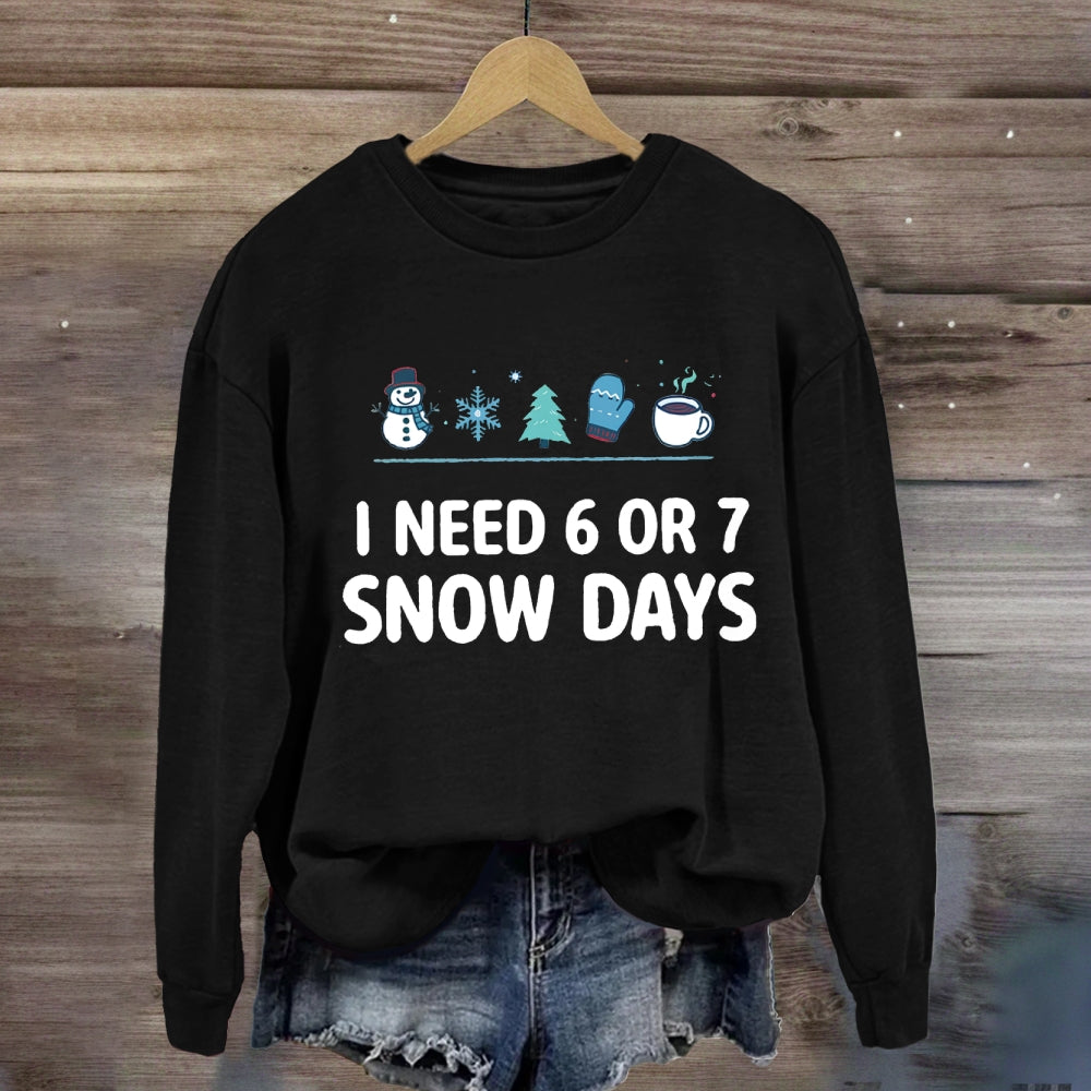 I Need 6 Or 7 Snow Days Snowflakes Sweatshirt