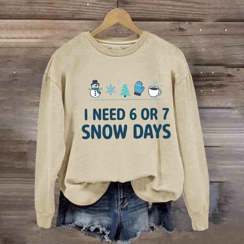 I Need 6 Or 7 Snow Days Snowflakes Sweatshirt