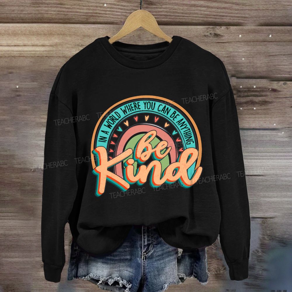 In A World Where You Can Be Anything Be Kind Rainbow Heart Sweatshirt