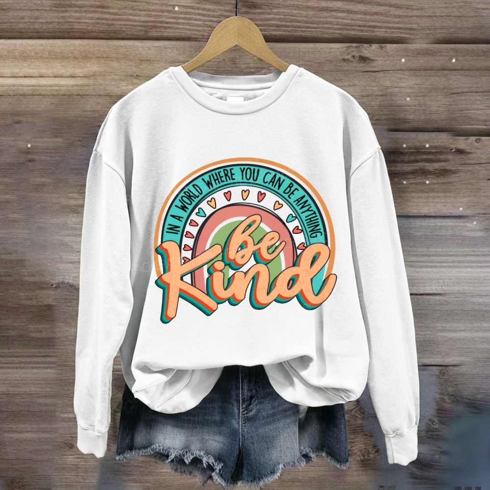 In A World Where You Can Be Anything Be Kind Rainbow Heart Sweatshirt
