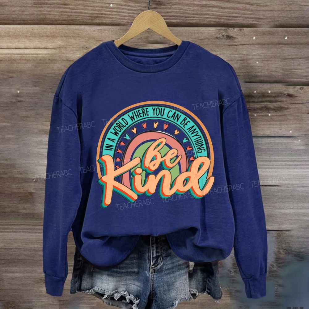 In A World Where You Can Be Anything Be Kind Rainbow Heart Sweatshirt