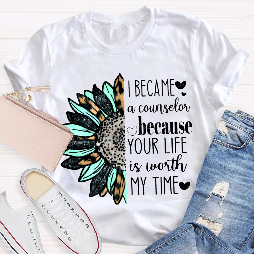 I Became A Counselor Because Your Life Is Worth My Time T-shirt