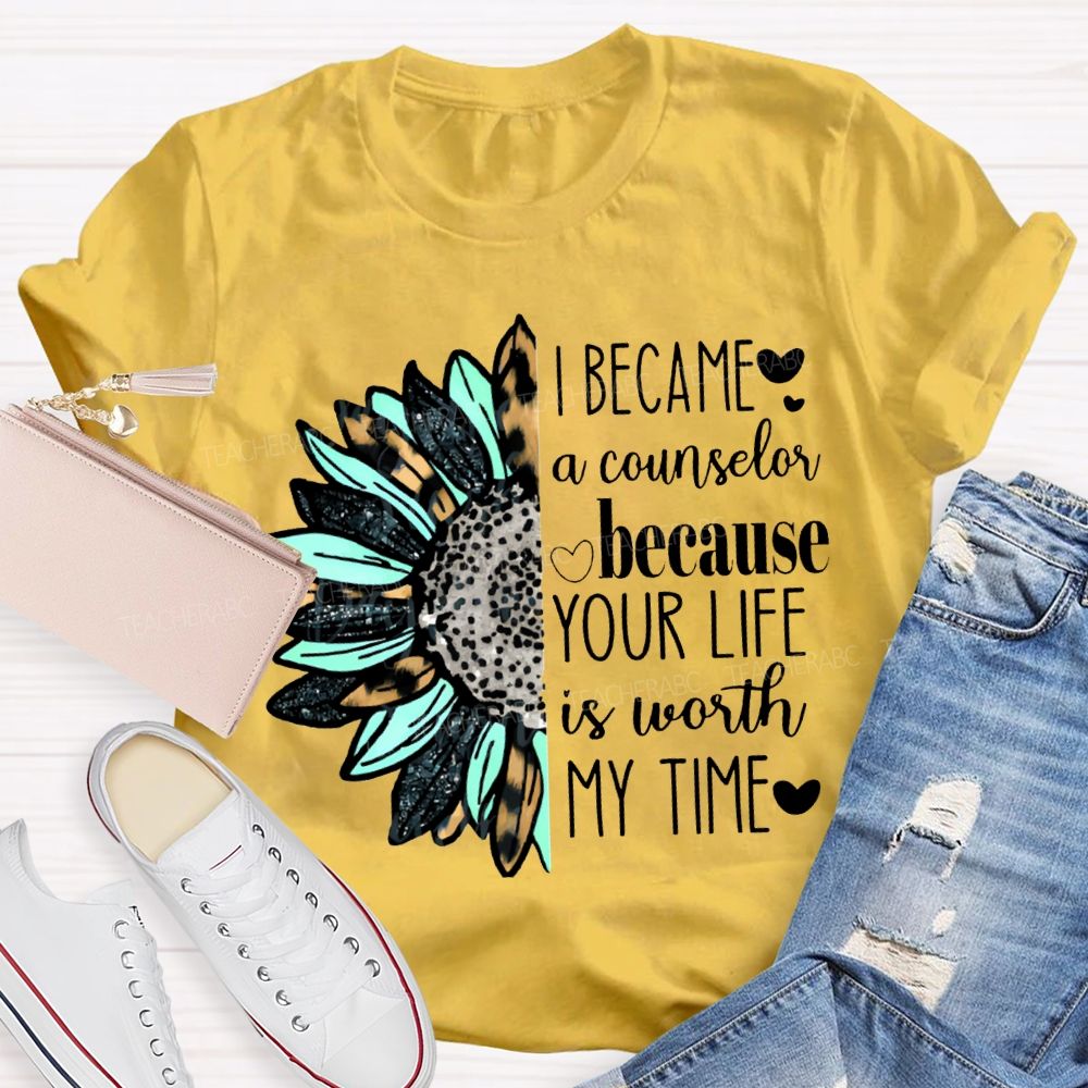 I Became A Counselor Because Your Life Is Worth My Time T-shirt