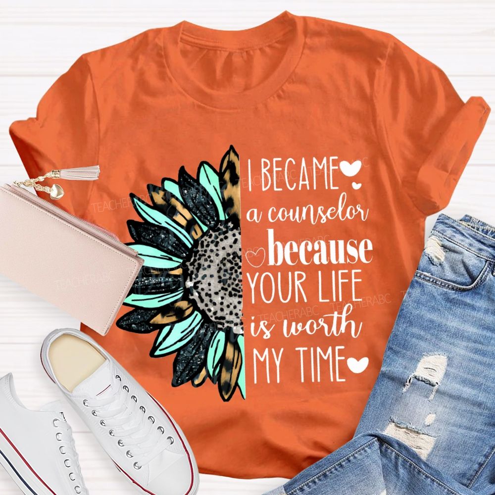 I Became A Counselor Because Your Life Is Worth My Time T-shirt