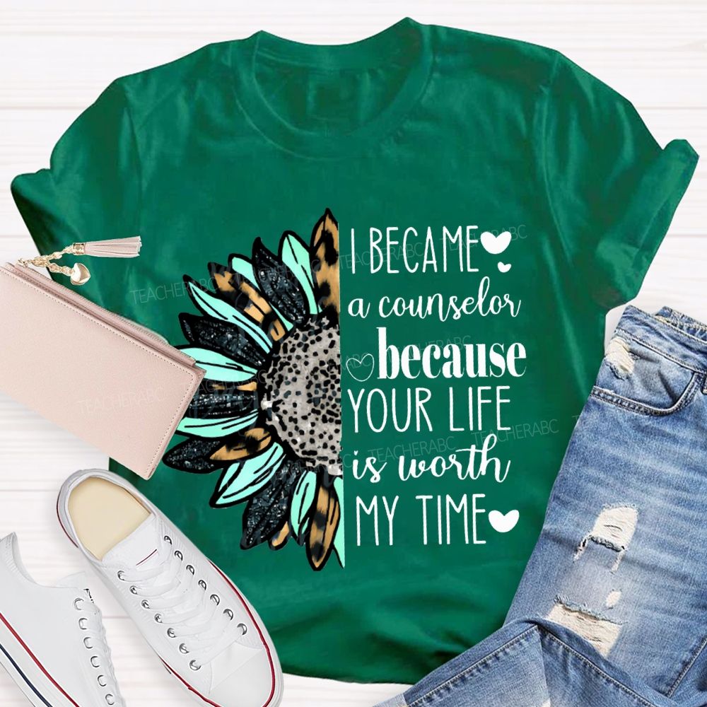 I Became A Counselor Because Your Life Is Worth My Time T-shirt