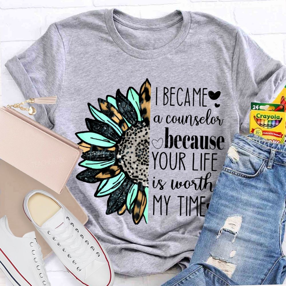 I Became A Counselor Because Your Life Is Worth My Time T-shirt