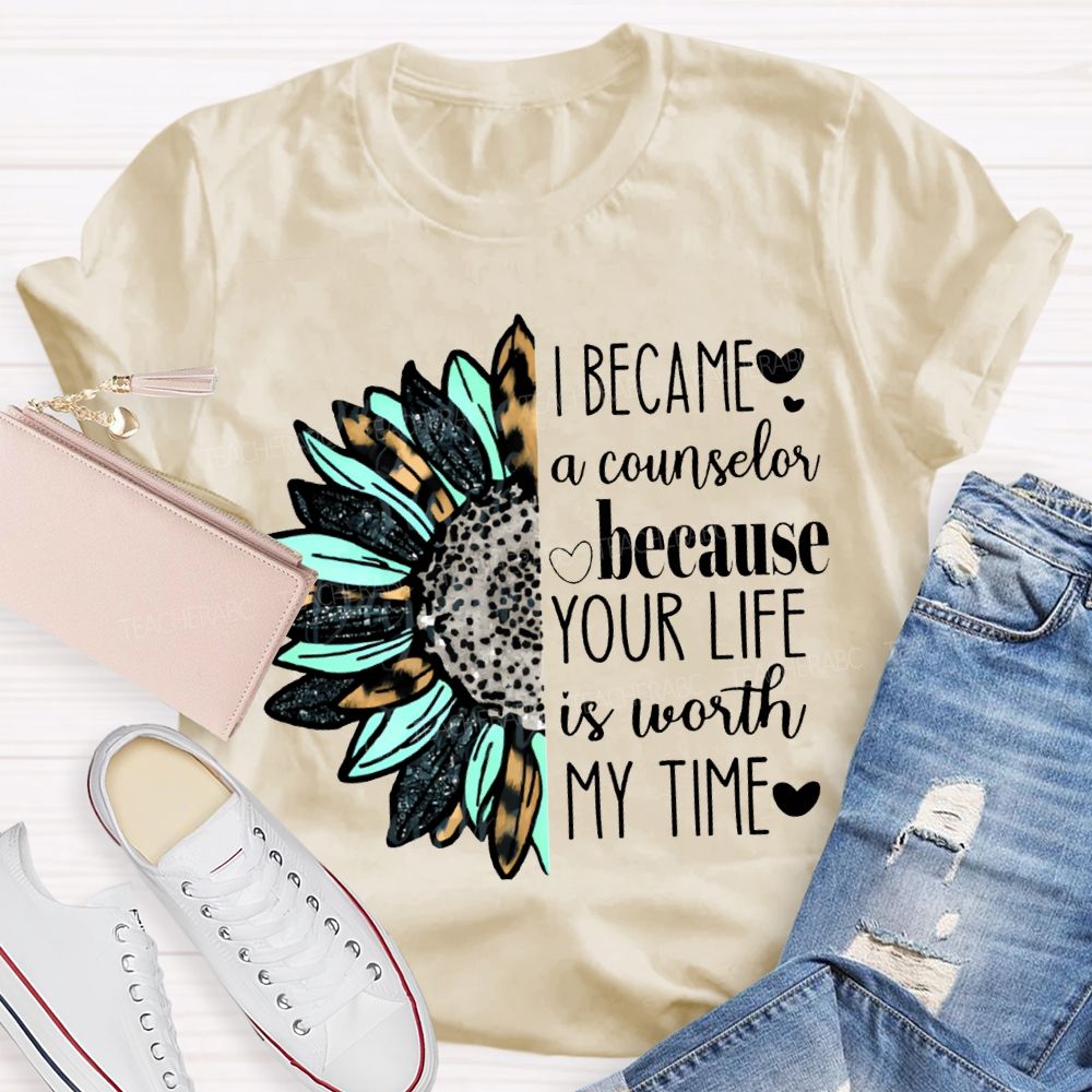 I Became A Counselor Because Your Life Is Worth My Time T-shirt