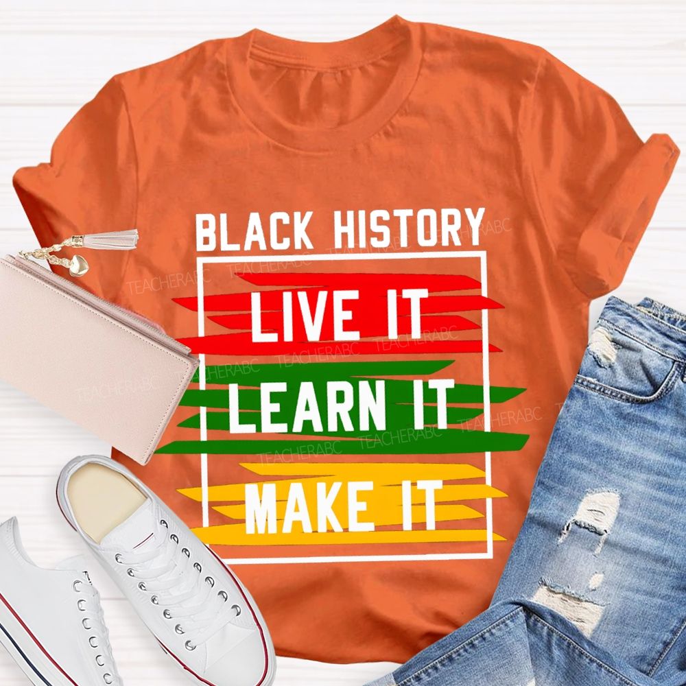 Black History Live It Learn It Make It T-shirt