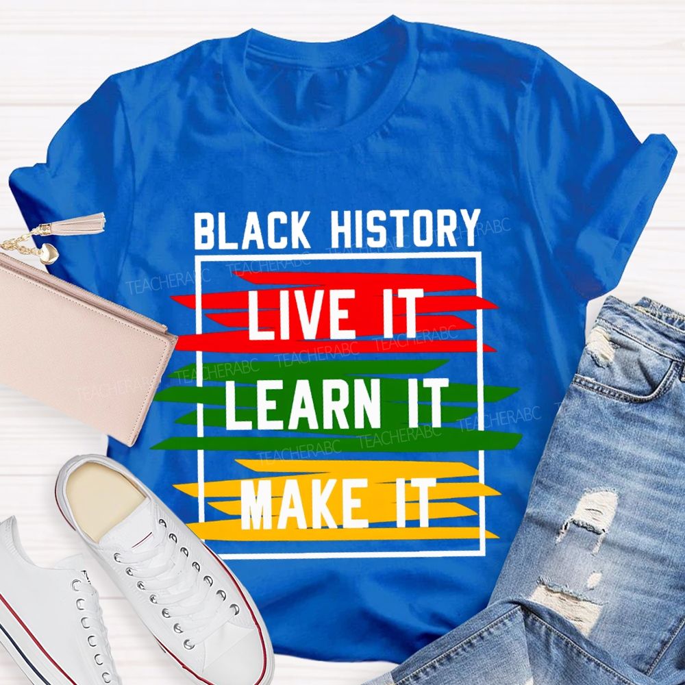 Black History Live It Learn It Make It T-shirt