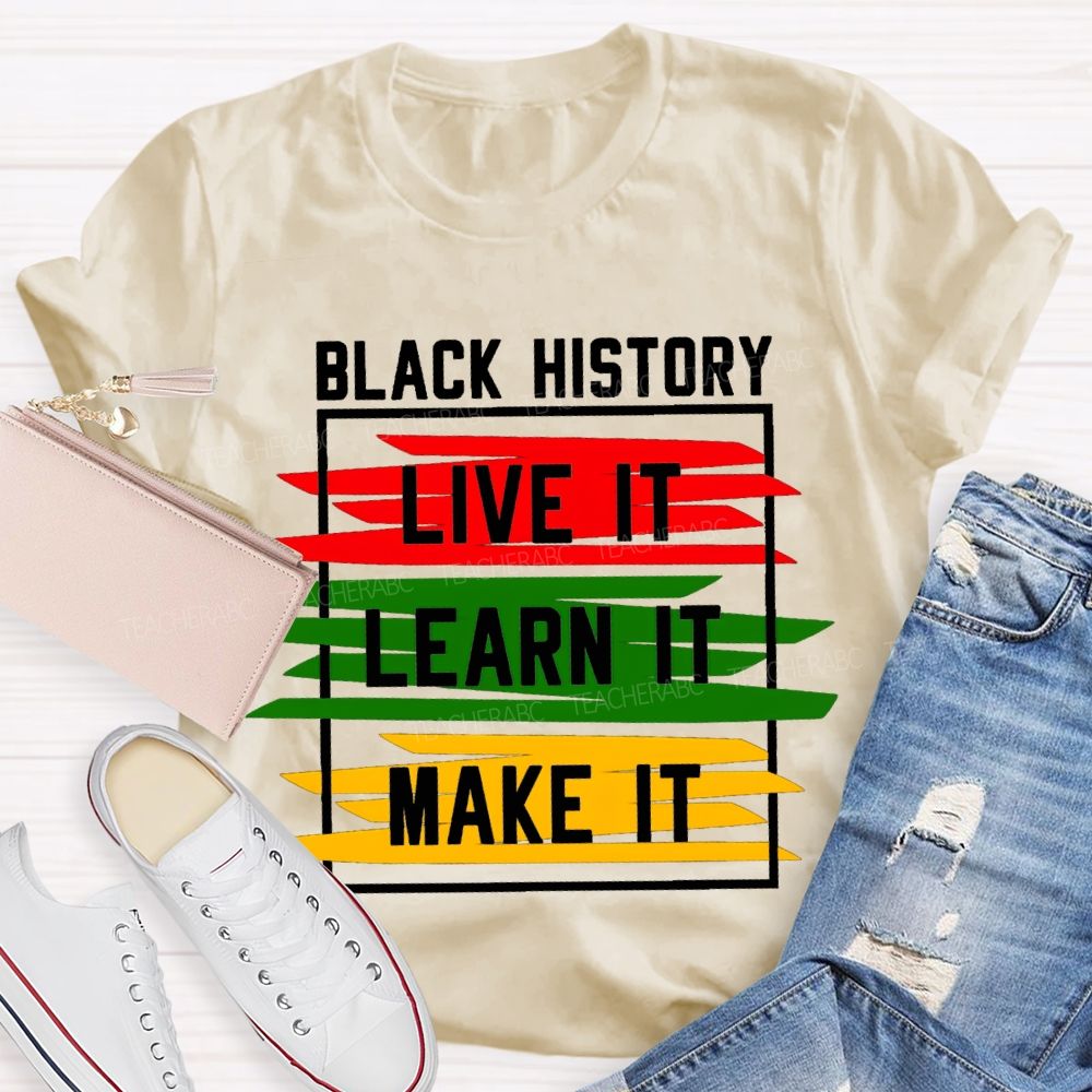 Black History Live It Learn It Make It T-shirt