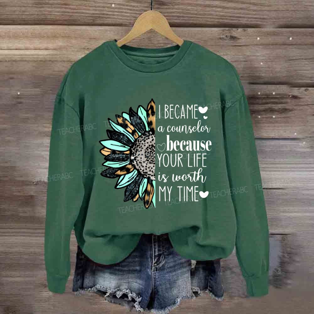 I Became A Counselor Because Your Life Is Worth My Time Sweatshirt