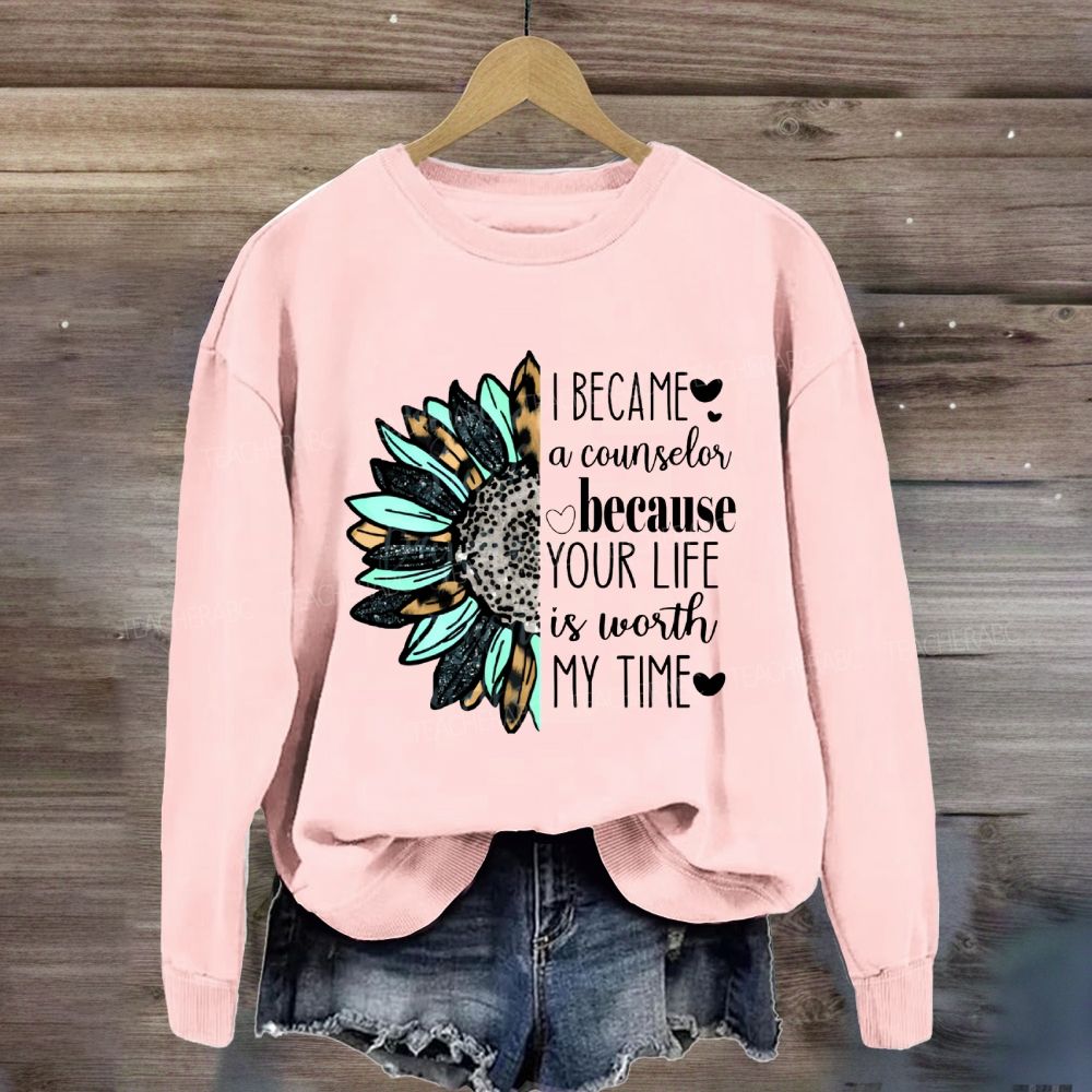 I Became A Counselor Because Your Life Is Worth My Time Sweatshirt