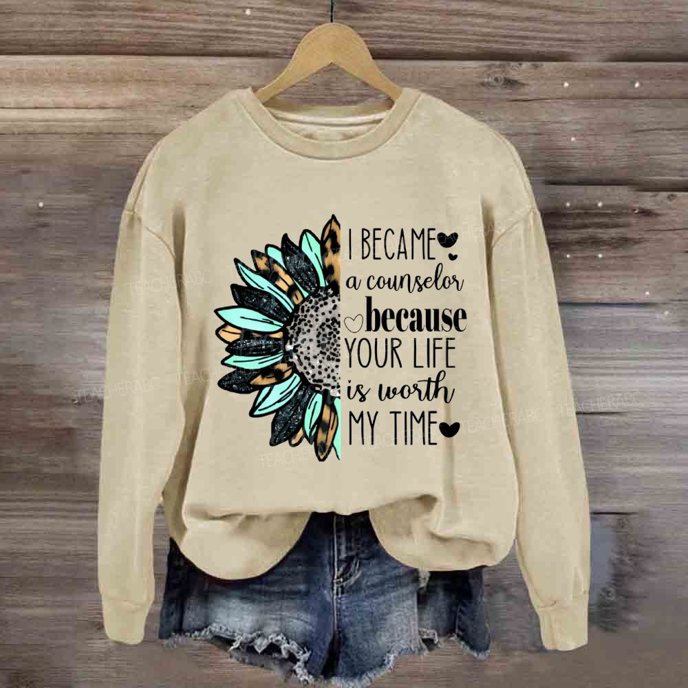 I Became A Counselor Because Your Life Is Worth My Time Sweatshirt