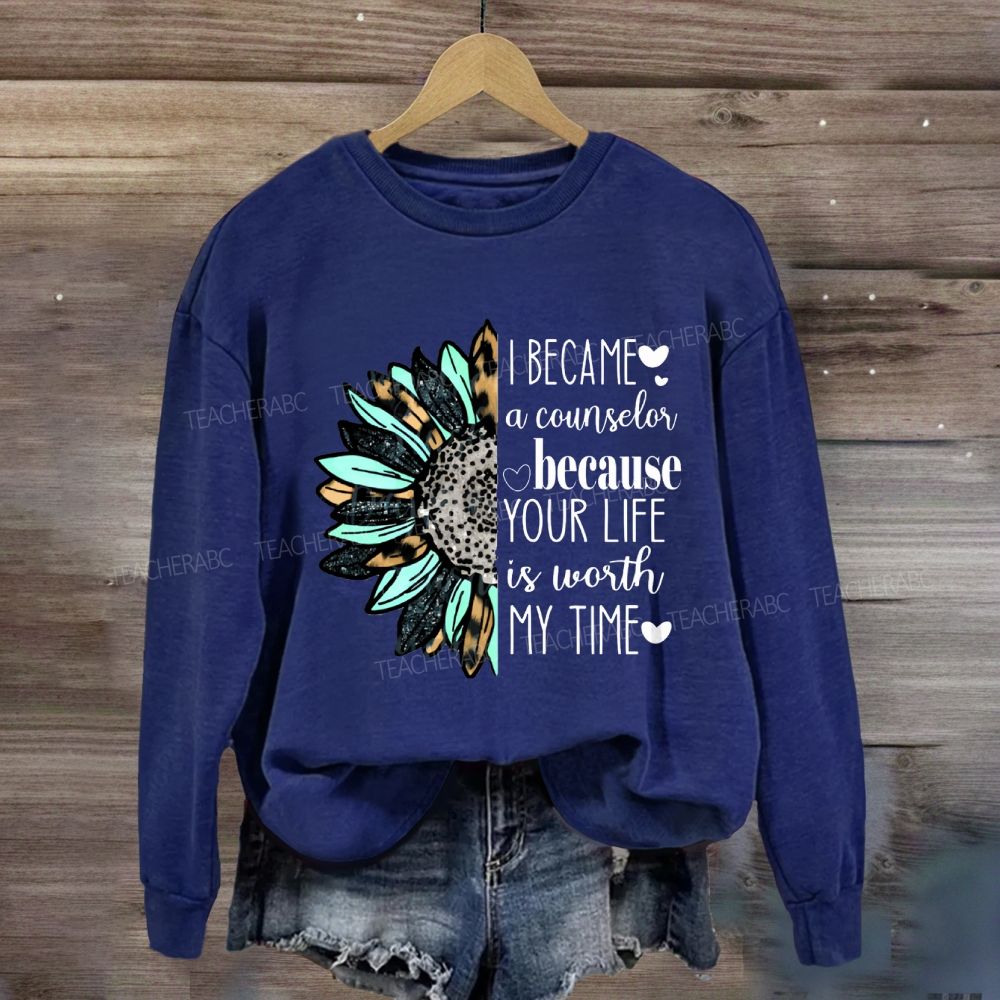 I Became A Counselor Because Your Life Is Worth My Time Sweatshirt