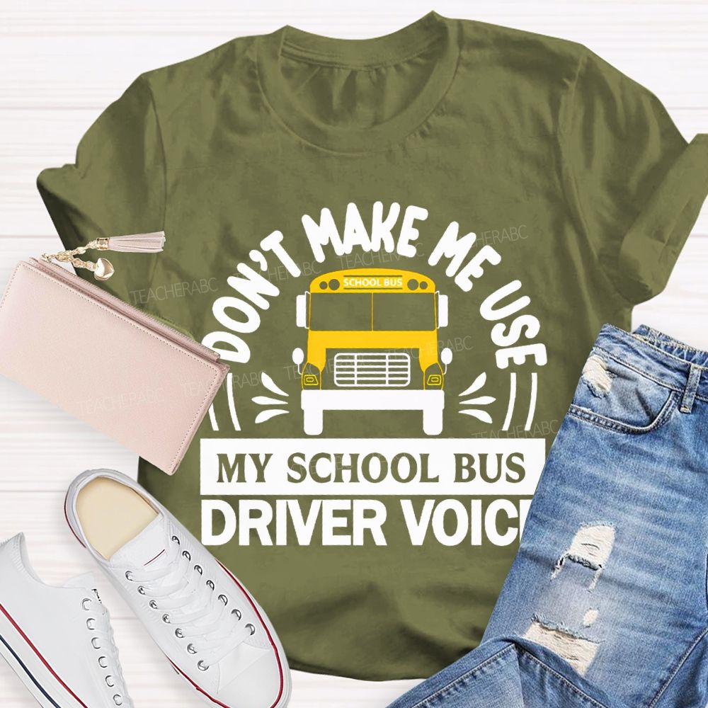 Don'T Make Me Use My School Bus Driver Voice T-shirt