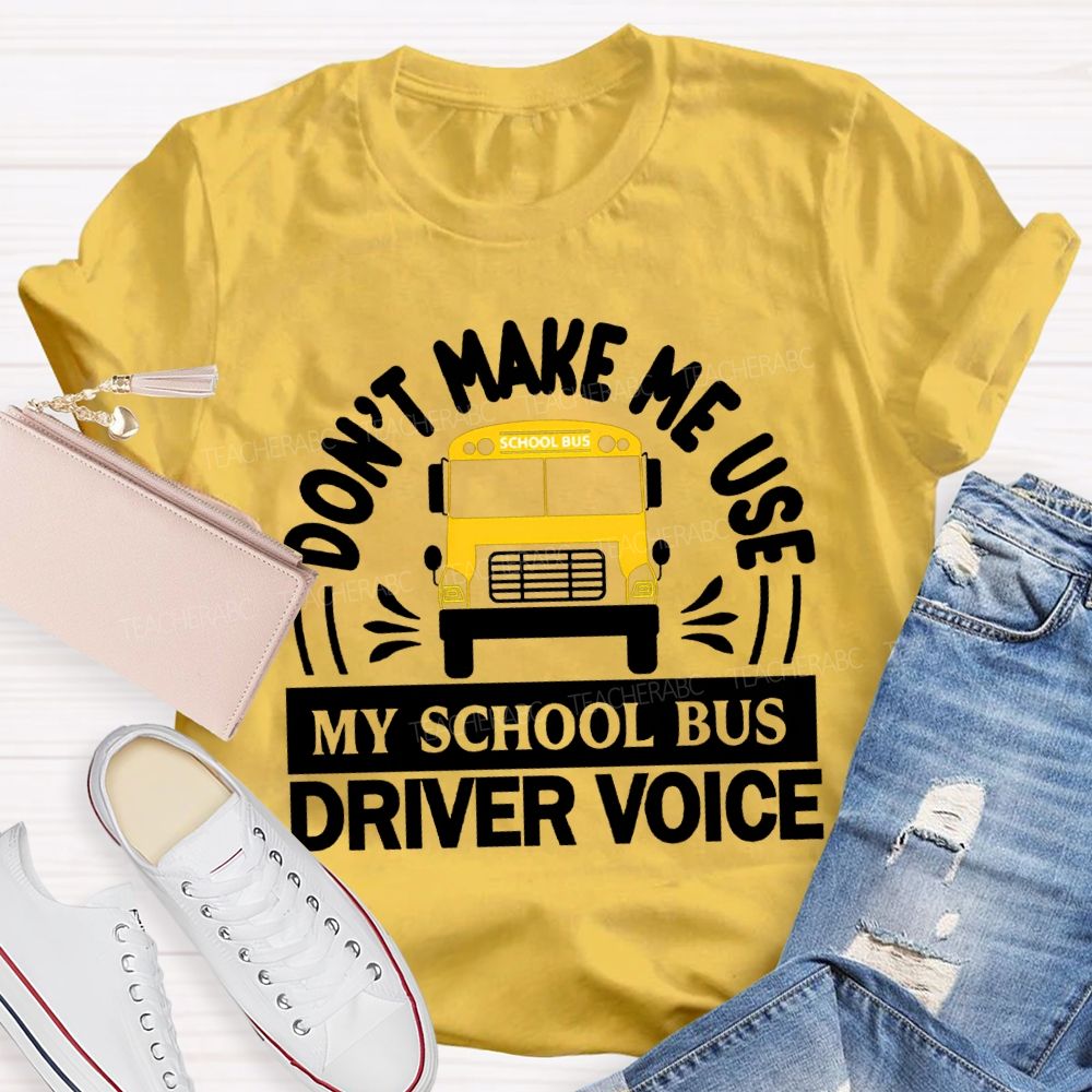 Don'T Make Me Use My School Bus Driver Voice T-shirt