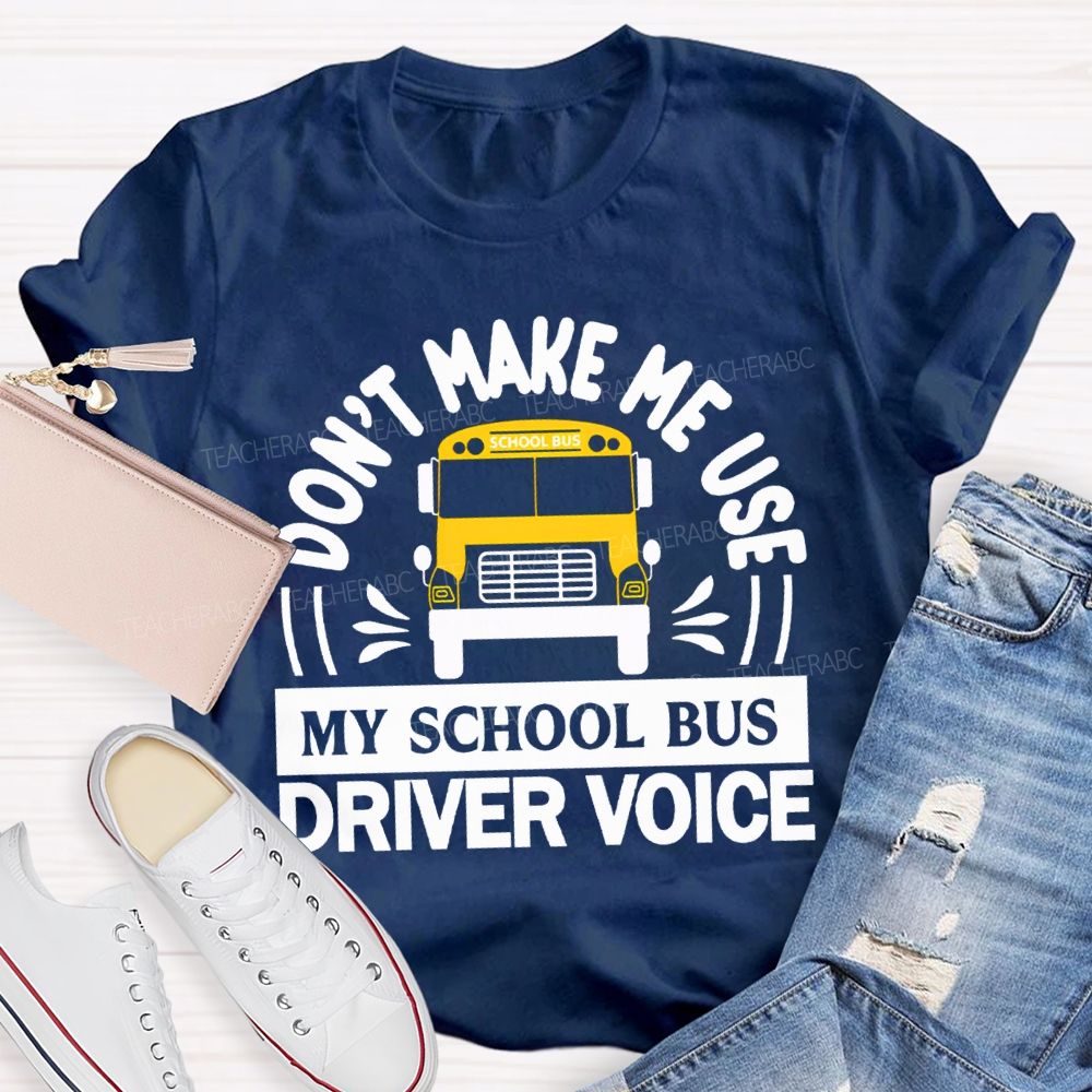 Don'T Make Me Use My School Bus Driver Voice T-shirt