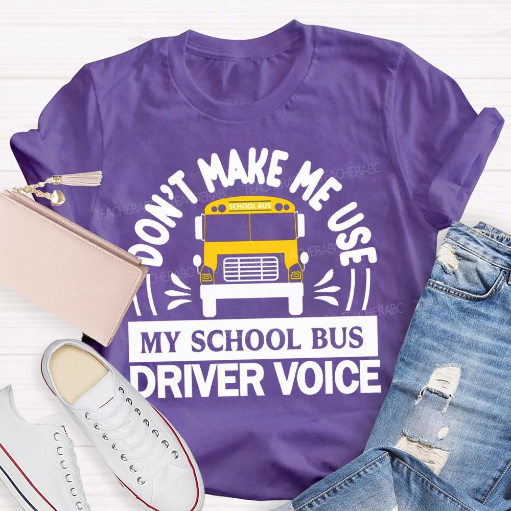 Don'T Make Me Use My School Bus Driver Voice T-shirt