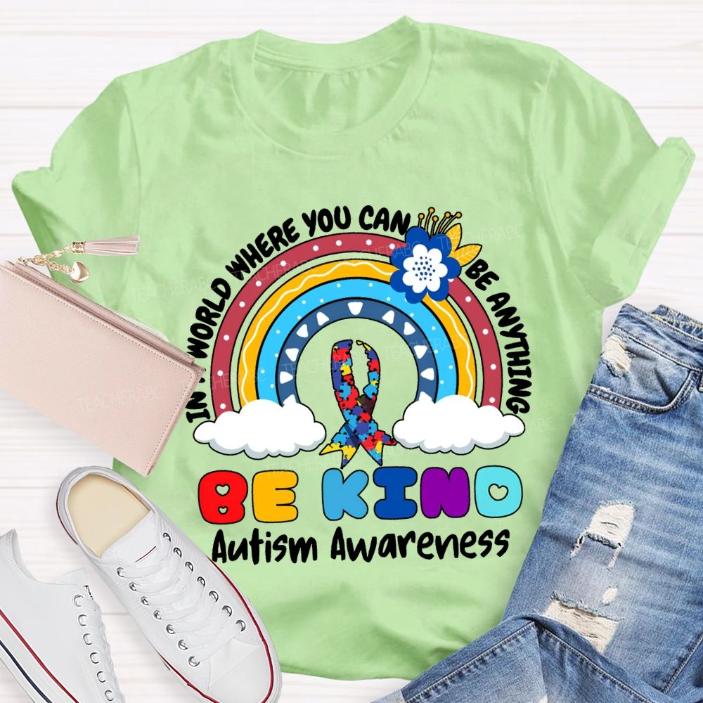 Be Kind In A World Where You Can Be Anything Autism Awareness T-shirt