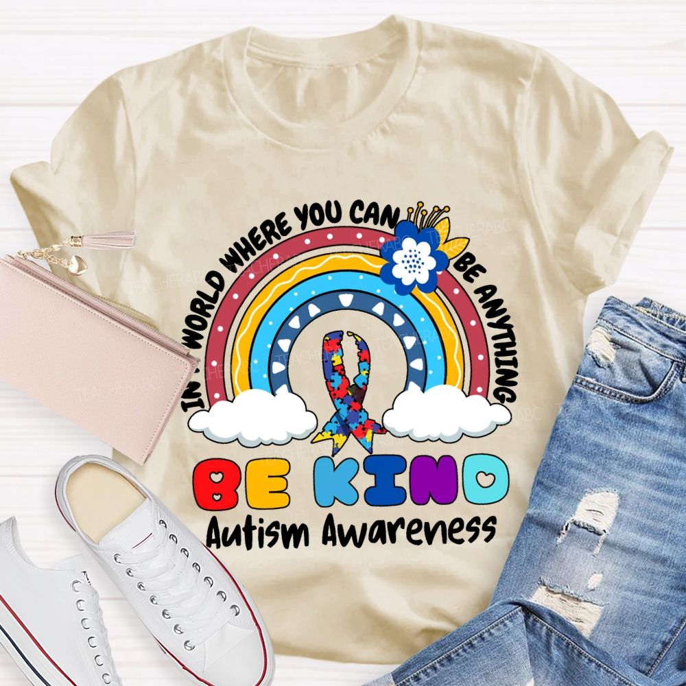 Be Kind In A World Where You Can Be Anything Autism Awareness T-shirt