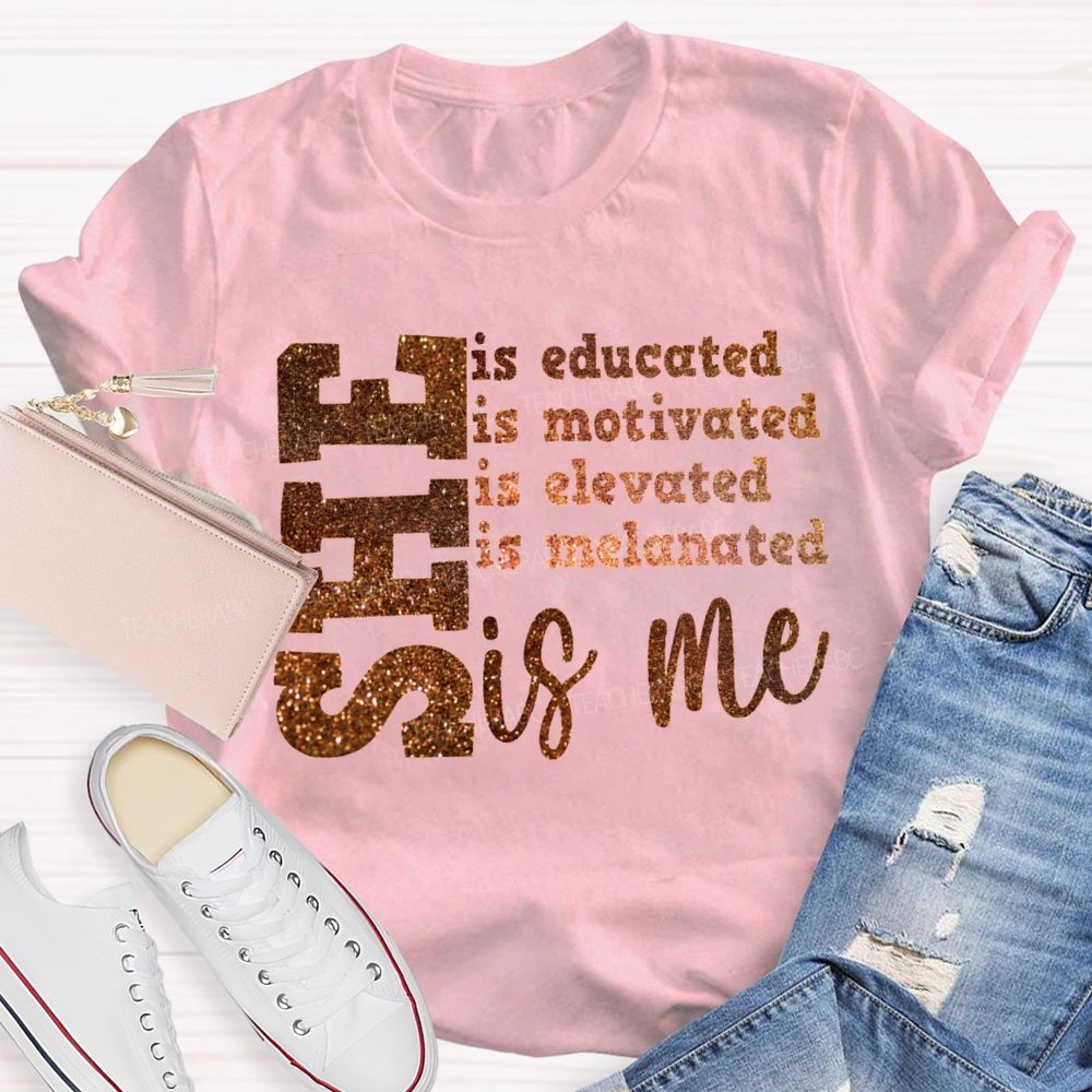 She Is Educated Is Motivated Is Elevated Is Melanated Is Me T-shirt