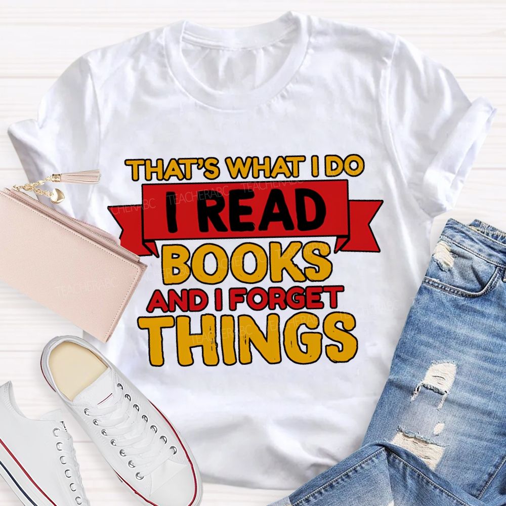 That'S What I Do I Read Books And I Forget Things T-shirt