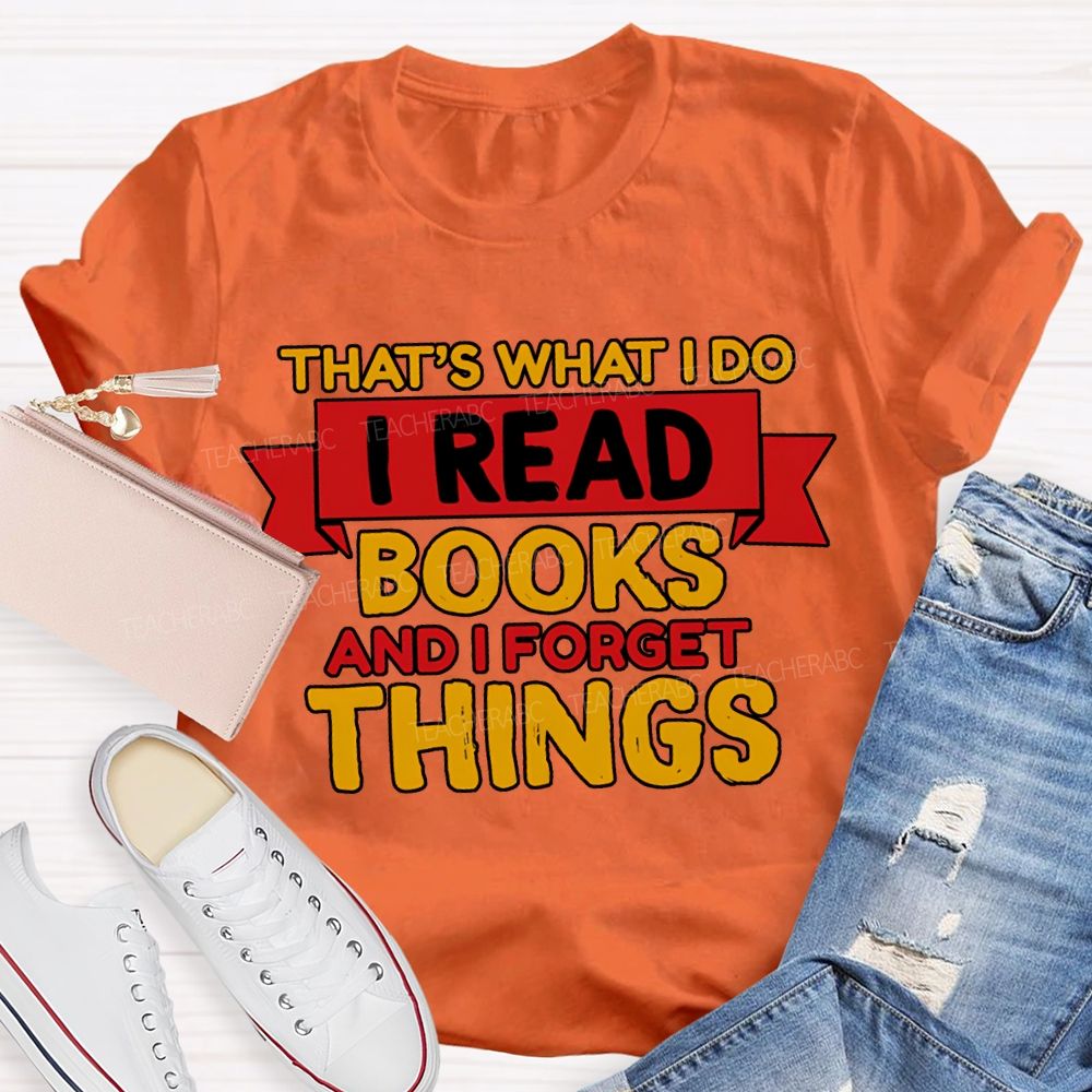 That'S What I Do I Read Books And I Forget Things T-shirt