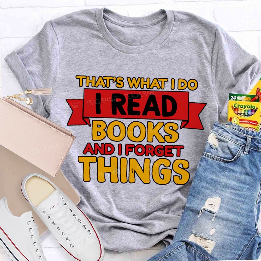 That'S What I Do I Read Books And I Forget Things T-shirt