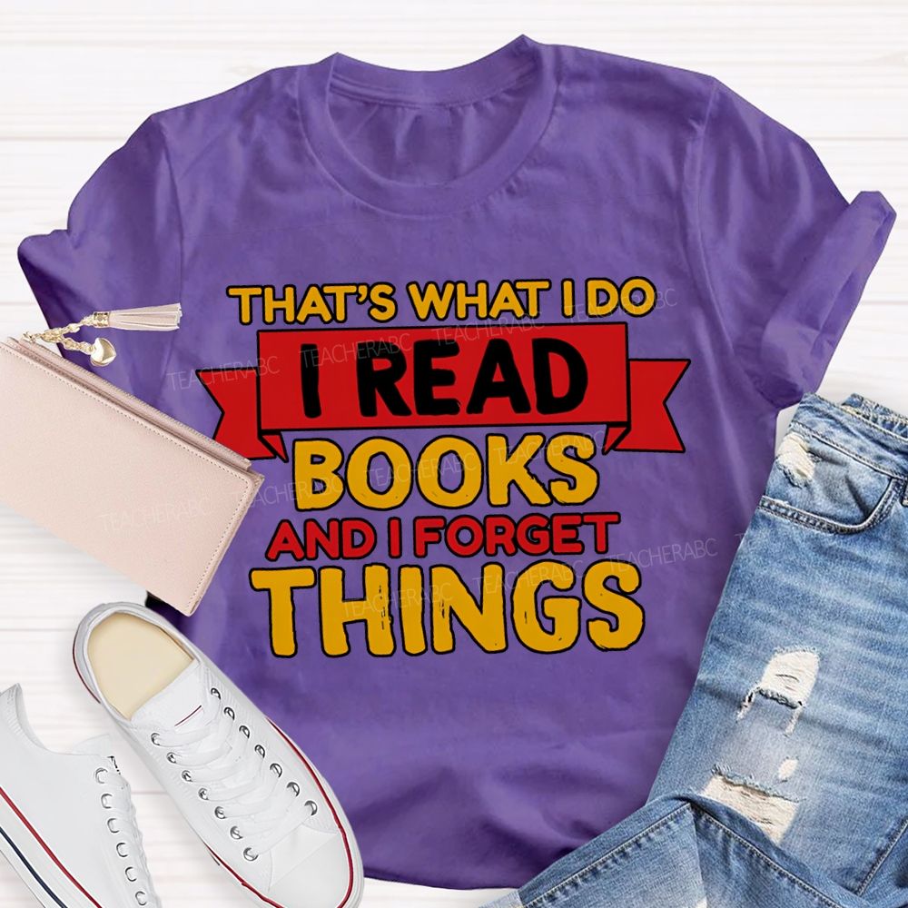 That'S What I Do I Read Books And I Forget Things T-shirt