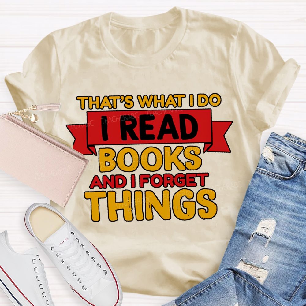 That'S What I Do I Read Books And I Forget Things T-shirt