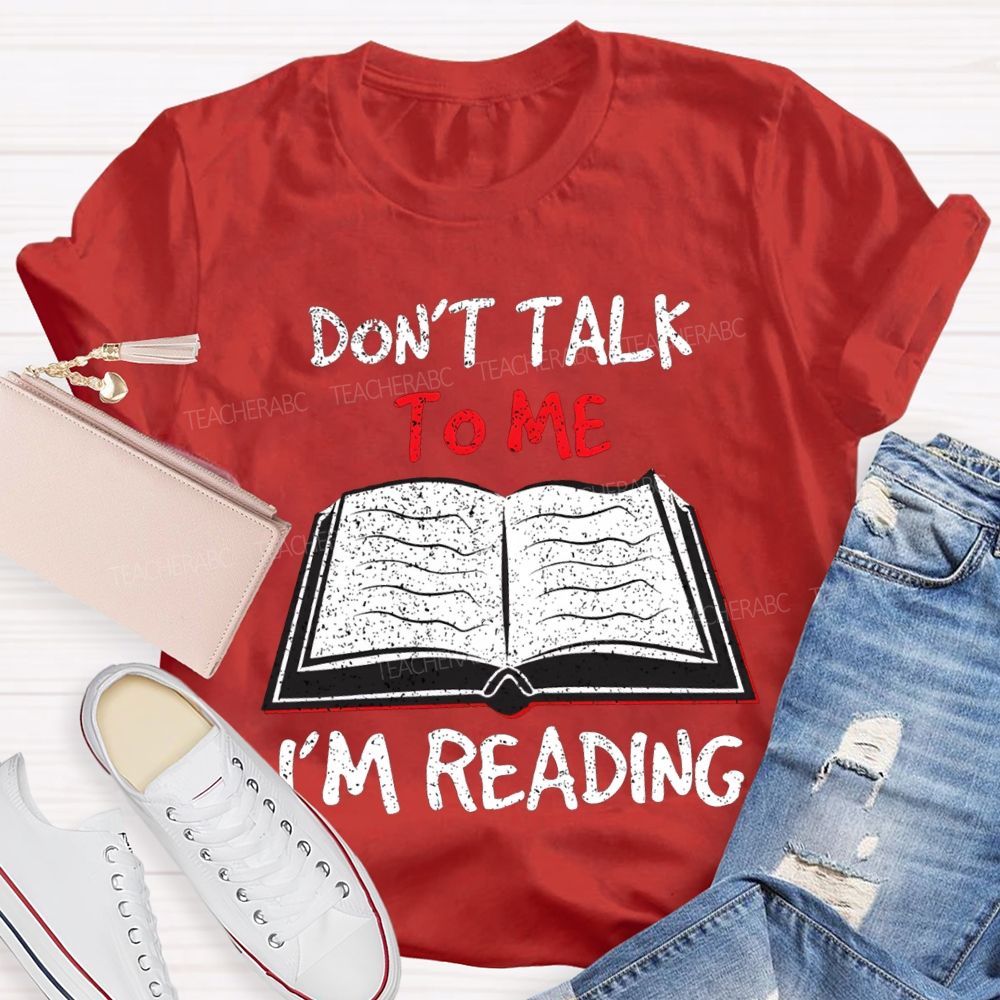 Don'T Talk To Me I'M Reading T-shirt