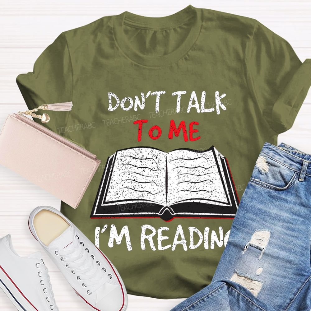 Don'T Talk To Me I'M Reading T-shirt