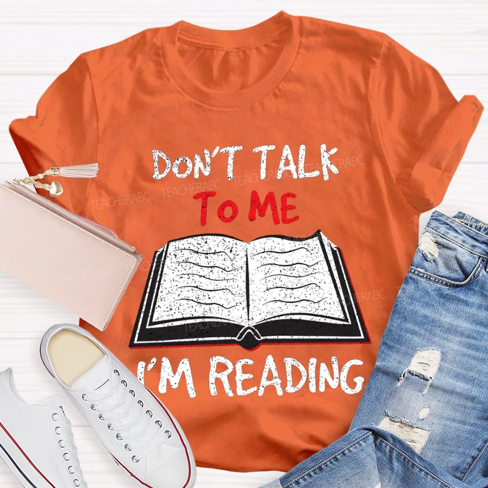 Don'T Talk To Me I'M Reading T-shirt